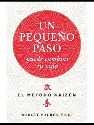 Un pequenno paso puede cambiar tu vida El método Kaizen Robert Maurer