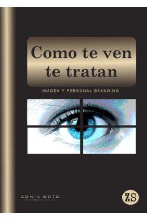 COMO TE VEN TE TRATAN Imagen Y Personal Branding ZONIA SOTO